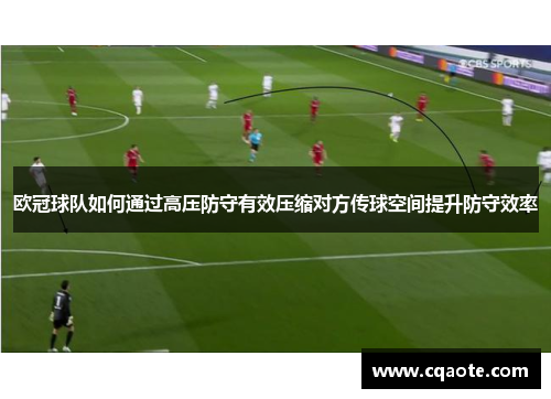 欧冠球队如何通过高压防守有效压缩对方传球空间提升防守效率
