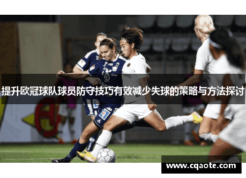 提升欧冠球队球员防守技巧有效减少失球的策略与方法探讨