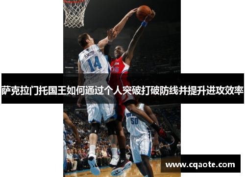 萨克拉门托国王如何通过个人突破打破防线并提升进攻效率
